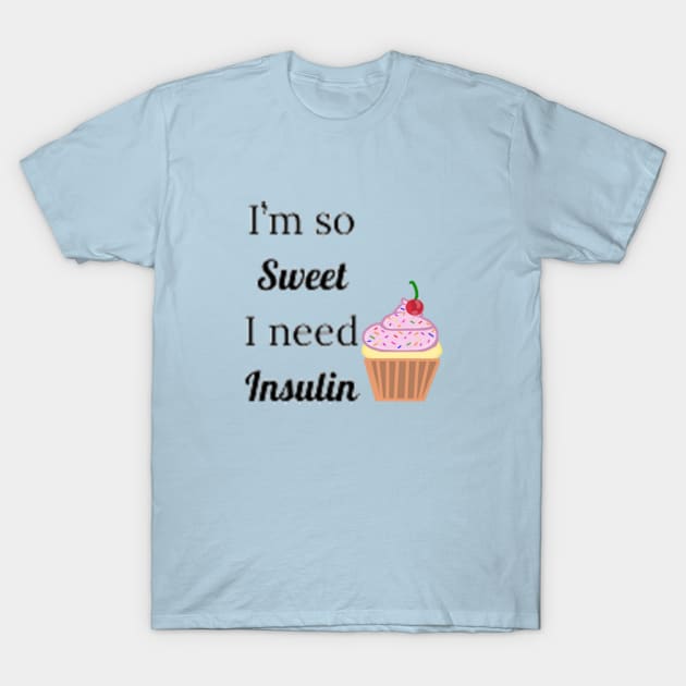 I'm So Sweet I Need Insulin T-Shirt by CatGirl101